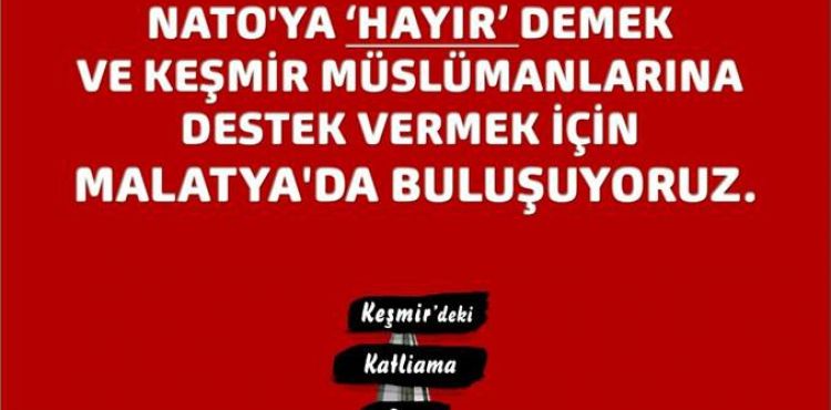 CUMA GÜNÜ NATO'YA HAYIR DEMEK VE KEŞMİRLİ MÜSLÜMANLARA DESTEK VERMEK AMACIYLA MALATYA'DAYIZ (DAVET) 